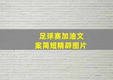 足球赛加油文案简短精辟图片