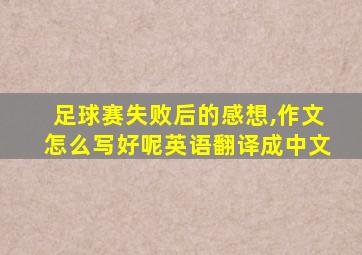 足球赛失败后的感想,作文怎么写好呢英语翻译成中文