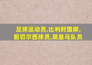 足球运动员,比利时国脚,前切尔西球员,现皇马队员