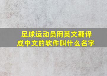 足球运动员用英文翻译成中文的软件叫什么名字