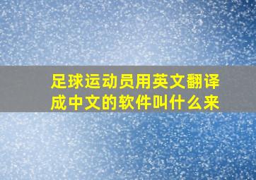 足球运动员用英文翻译成中文的软件叫什么来