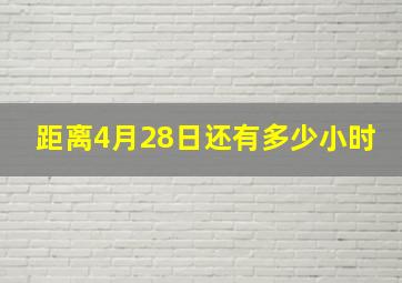 距离4月28日还有多少小时