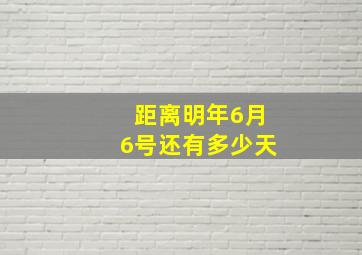 距离明年6月6号还有多少天