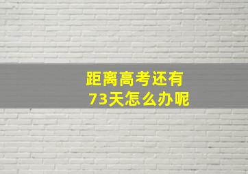 距离高考还有73天怎么办呢