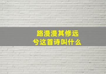 路漫漫其修远兮这首诗叫什么