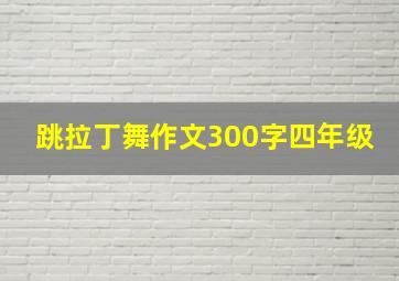 跳拉丁舞作文300字四年级