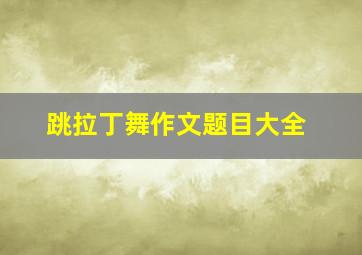 跳拉丁舞作文题目大全