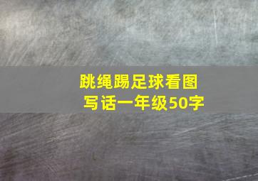 跳绳踢足球看图写话一年级50字