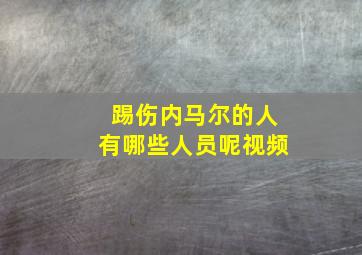 踢伤内马尔的人有哪些人员呢视频