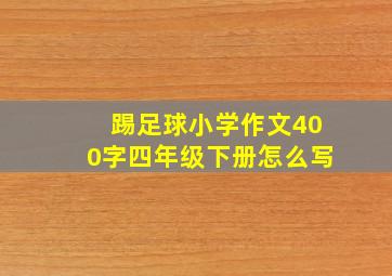 踢足球小学作文400字四年级下册怎么写