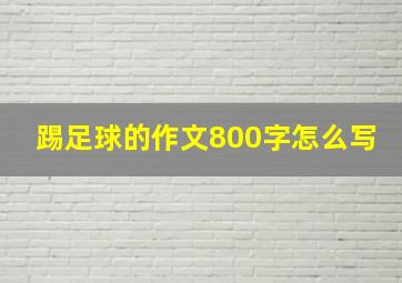 踢足球的作文800字怎么写