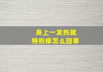 身上一发热就特别痒怎么回事