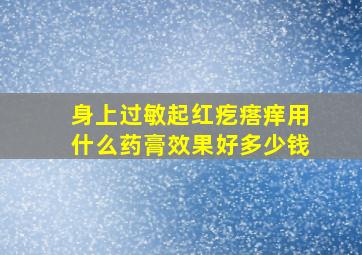 身上过敏起红疙瘩痒用什么药膏效果好多少钱