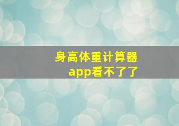 身高体重计算器app看不了了