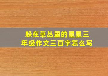 躲在草丛里的星星三年级作文三百字怎么写