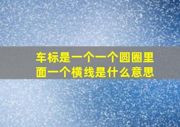 车标是一个一个圆圈里面一个横线是什么意思