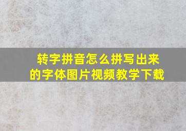 转字拼音怎么拼写出来的字体图片视频教学下载