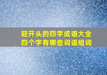 轻开头的四字成语大全四个字有哪些词语组词