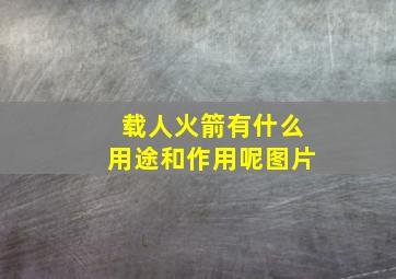 载人火箭有什么用途和作用呢图片