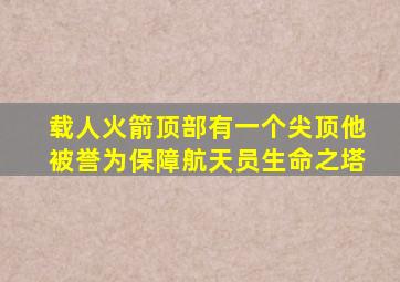 载人火箭顶部有一个尖顶他被誉为保障航天员生命之塔