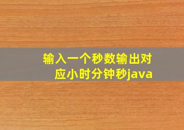 输入一个秒数输出对应小时分钟秒java