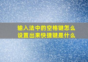 输入法中的空格键怎么设置出来快捷键是什么