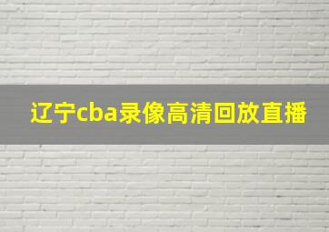 辽宁cba录像高清回放直播