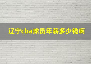 辽宁cba球员年薪多少钱啊