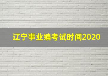 辽宁事业编考试时间2020