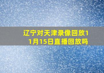 辽宁对天津录像回放11月15日直播回放吗