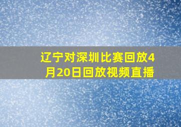 辽宁对深圳比赛回放4月20日回放视频直播