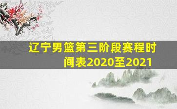 辽宁男篮第三阶段赛程时间表2020至2021