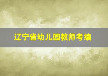 辽宁省幼儿园教师考编