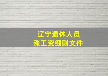 辽宁退休人员涨工资细则文件