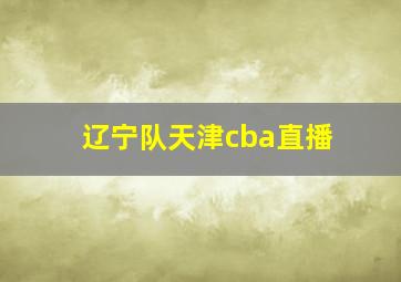 辽宁队天津cba直播