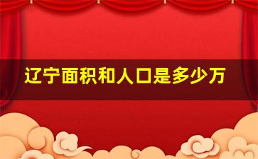 辽宁面积和人口是多少万