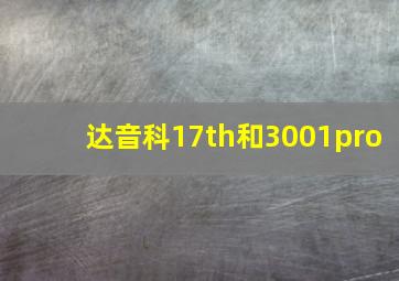 达音科17th和3001pro