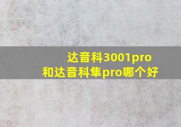 达音科3001pro和达音科隼pro哪个好