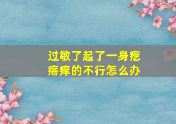 过敏了起了一身疙瘩痒的不行怎么办