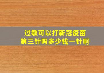 过敏可以打新冠疫苗第三针吗多少钱一针啊