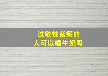 过敏性紫癜的人可以喝牛奶吗