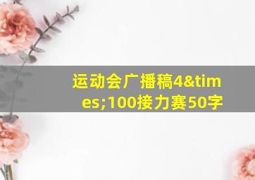 运动会广播稿4×100接力赛50字