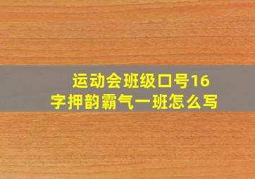 运动会班级口号16字押韵霸气一班怎么写