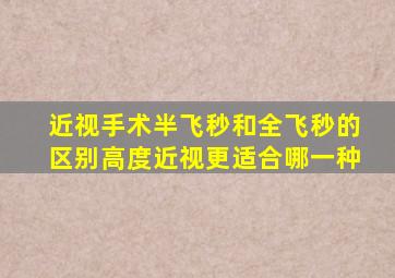 近视手术半飞秒和全飞秒的区别高度近视更适合哪一种