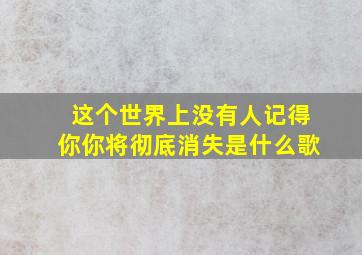 这个世界上没有人记得你你将彻底消失是什么歌