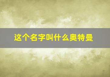 这个名字叫什么奥特曼