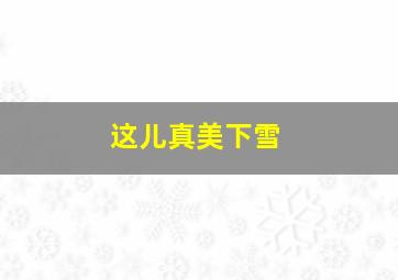 这儿真美下雪