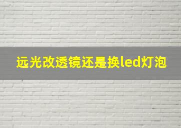 远光改透镜还是换led灯泡