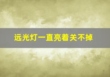 远光灯一直亮着关不掉