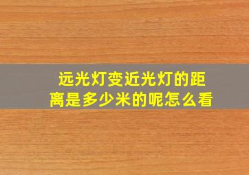 远光灯变近光灯的距离是多少米的呢怎么看